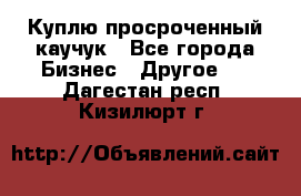 Куплю просроченный каучук - Все города Бизнес » Другое   . Дагестан респ.,Кизилюрт г.